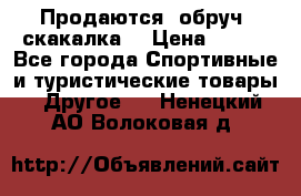 Продаются: обруч, скакалка  › Цена ­ 700 - Все города Спортивные и туристические товары » Другое   . Ненецкий АО,Волоковая д.